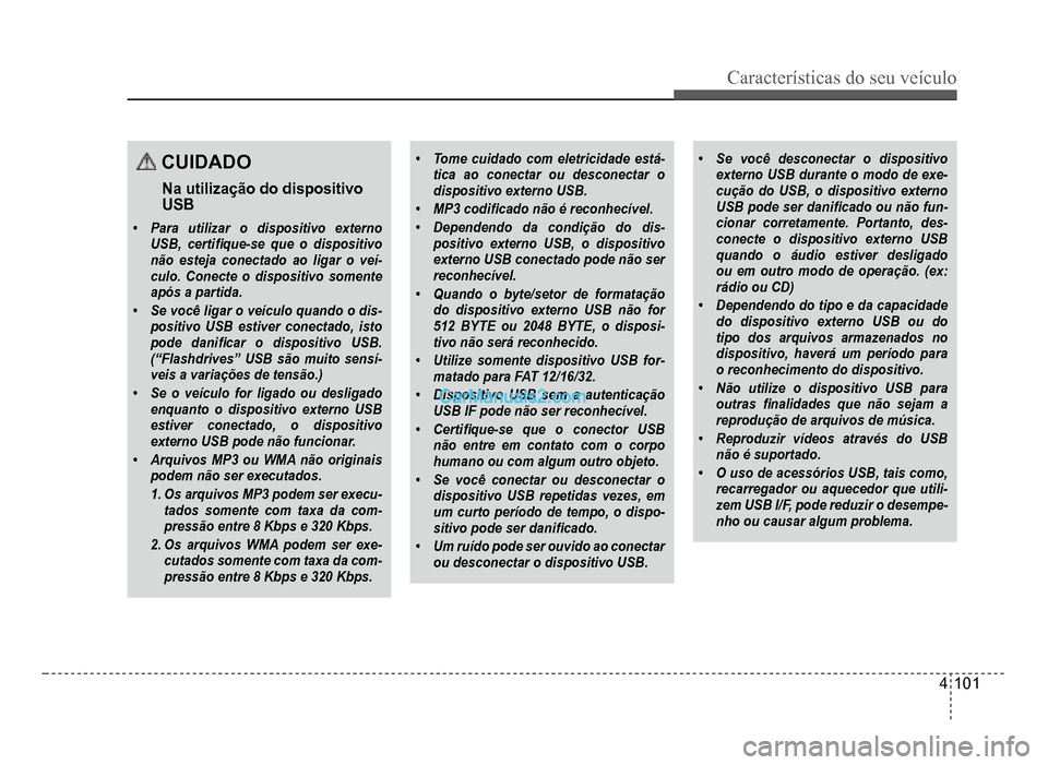 Hyundai HB20 2012  Manual do proprietário (in Portuguese) Características do seu veículo 
4-101
CUIDADO
Na utilização do dispositivoUSB
�‡Para utilizar o dispositivo externoUSB, certi�À que-se que o dispositivonão esteja conectado ao ligar o veí-cul