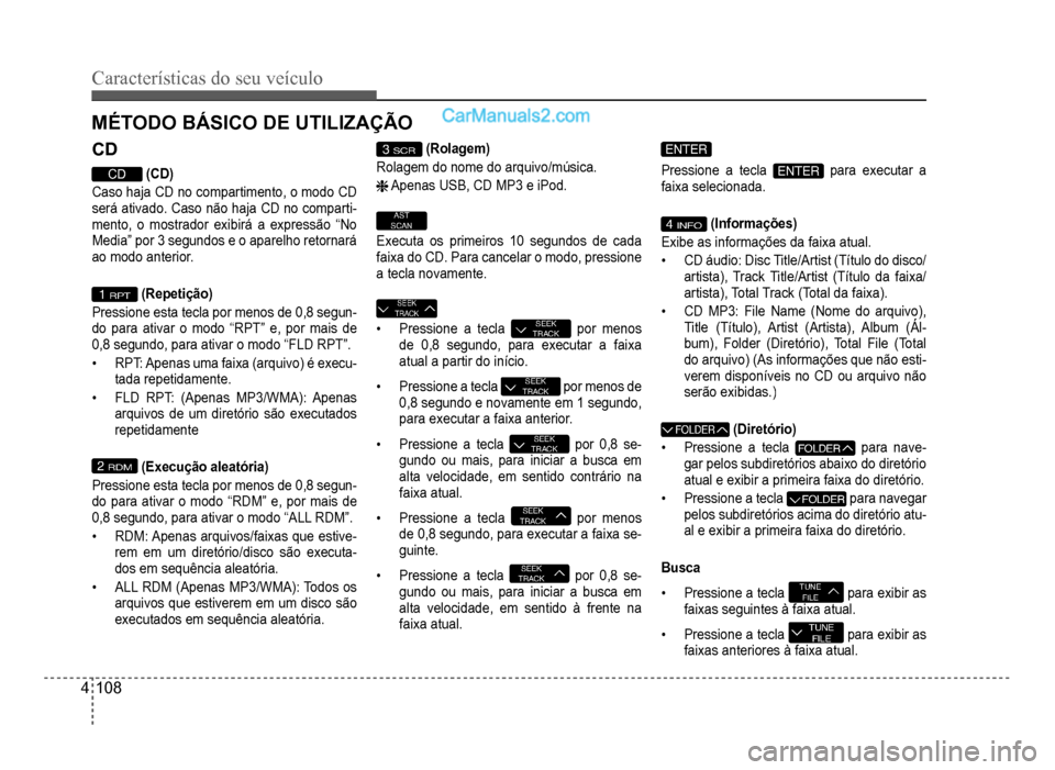 Hyundai HB20 2012  Manual do proprietário (in Portuguese) 4-108
Características do seu veículo 
MÉTODO BÁSICO DE UTILIZAÇÃO
CD
CD(CD)
Caso haja CD no compartimento, o modo CD
será ativado. Caso não haja CD no comparti
-mento, o mostrador exibirá a e