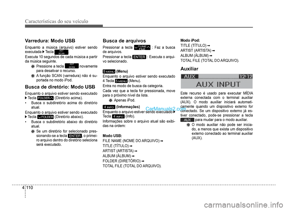 Hyundai HB20 2012  Manual do proprietário (in Portuguese) 4-110
Características do seu veículo 
Varredura: Modo USB
Enquanto a música (arquivo) estiver sendo
executada Te c l aAST
SCAN.
Executa 10 segundos de cada música a partir
da música seguinte.
  P