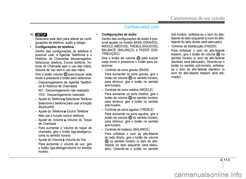 Hyundai HB20 2012  Manual do proprietário (in Portuguese) Características do seu veículo 
4-113
10.
Selecione este item para alterar as con�À-gurações de telefone, áudio e relógio.
�‡Con�À gurações do telefone
Dentro das con�À gurações do tele