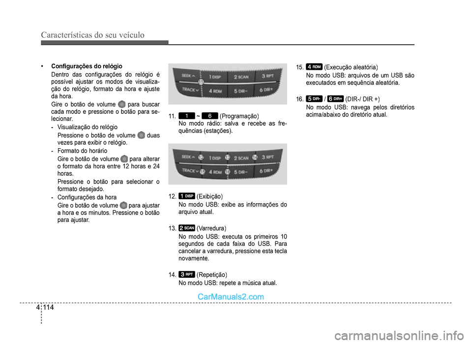 Hyundai HB20 2012  Manual do proprietário (in Portuguese) 4-11 4
Características do seu veículo 
�‡Con�À gurações do relógio
Dentro das con�À gurações do relógio é
possível ajustar os modos de visualiza-ção do relógio, formato da hora e ajus
