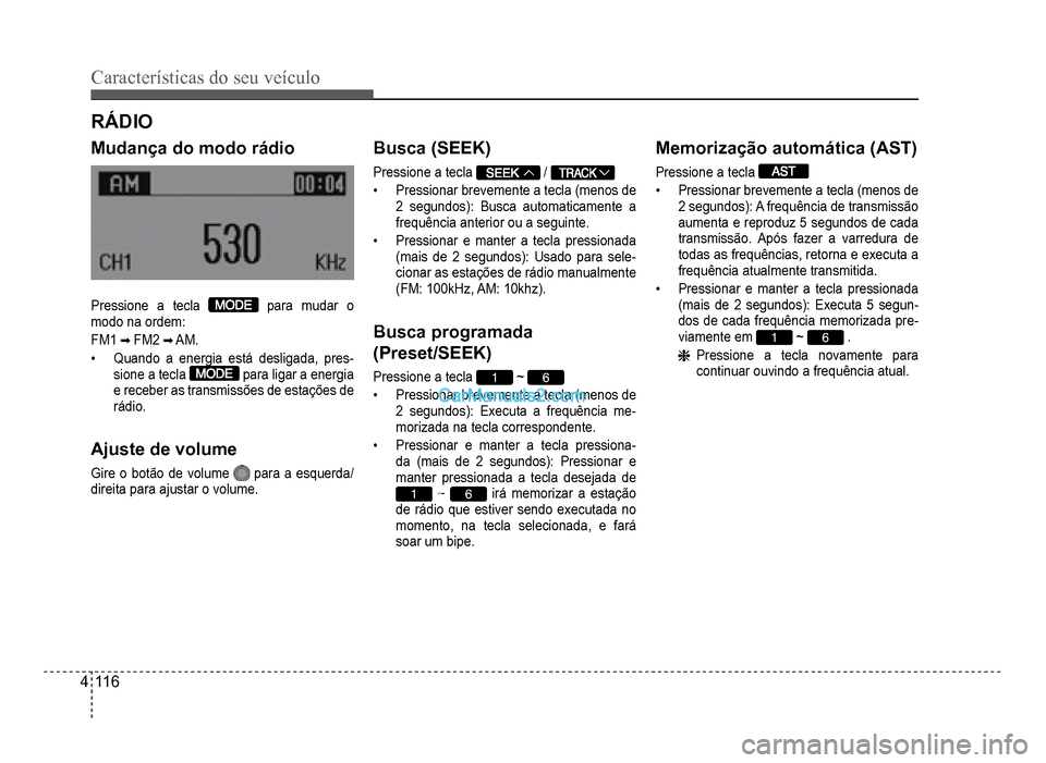 Hyundai HB20 2012  Manual do proprietário (in Portuguese) 4-116
Características do seu veículo 
RÁDIO
Mudança do modo rádio
Pressione a tecla para mudar o
modo na ordem:
FM1FM2AM.
�‡Quando a energia está desligada, pres-sione a teclapara ligar a ener