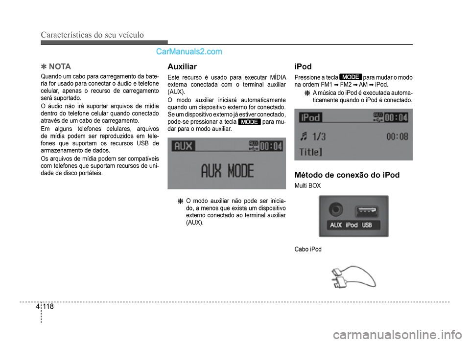 Hyundai HB20 2012 Manual do proprietário (in Portuguese) 4-118
Características do seu veículo
Auxiliar
Este recurso é usado para executar MÍDIA
externa conectada com o terminal auxiliar
(AUX).
O modo auxiliar iniciará automaticamente
quando um dispos Hyundai HB20 2012 Manual do proprietário (in Portuguese) 4-118
Características do seu veículo
Auxiliar
Este recurso é usado para executar MÍDIA
externa conectada com o terminal auxiliar
(AUX).
O modo auxiliar iniciará automaticamente
quando um dispos