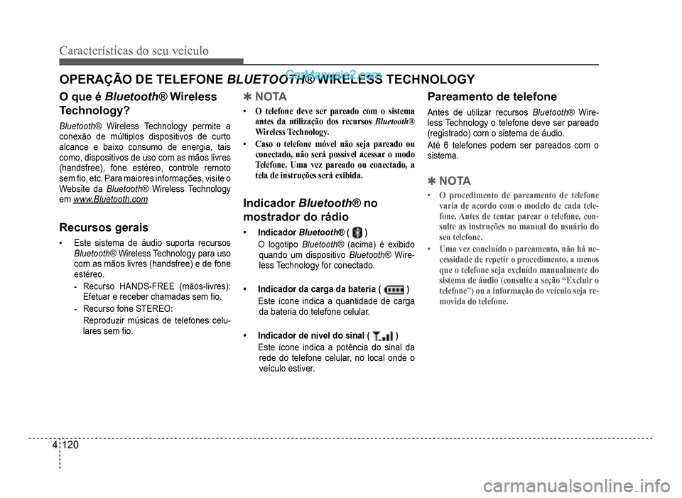 Hyundai HB20 2012  Manual do proprietário (in Portuguese) 4-120
Características do seu veículo 
O que éBluetooth®Wireless ®
Technology?
Bluetooth®Wireless Technology permite a®conexão de múltiplos dispositivos de curto
alcance e baixo consumo de ene