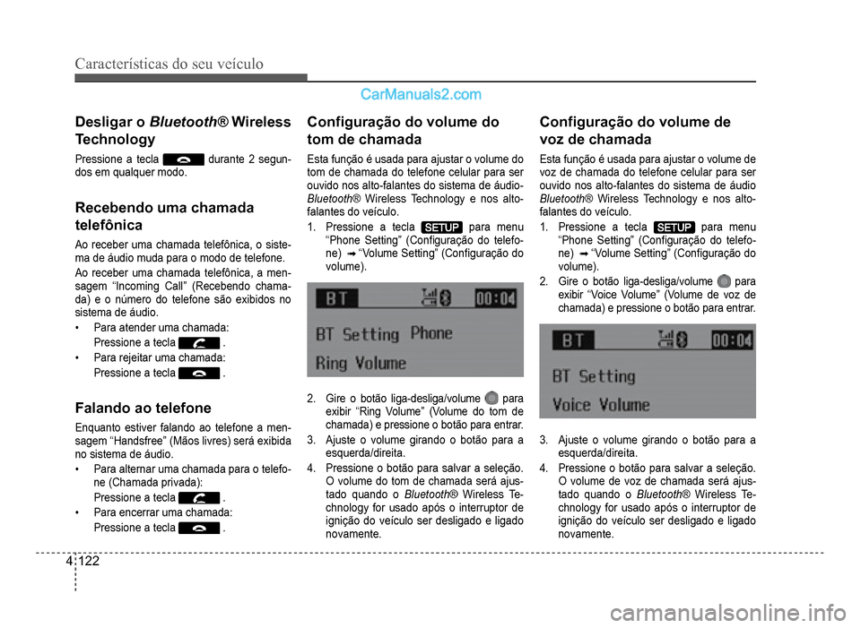 Hyundai HB20 2012  Manual do proprietário (in Portuguese) 4-122
Características do seu veículo 
Desligar o Bluetooth® Wireless®
Technology
Pressione a tecla durante 2 segun-dos em qualquer modo.
Recebendo uma chamada
telefônica
Ao receber uma chamada te