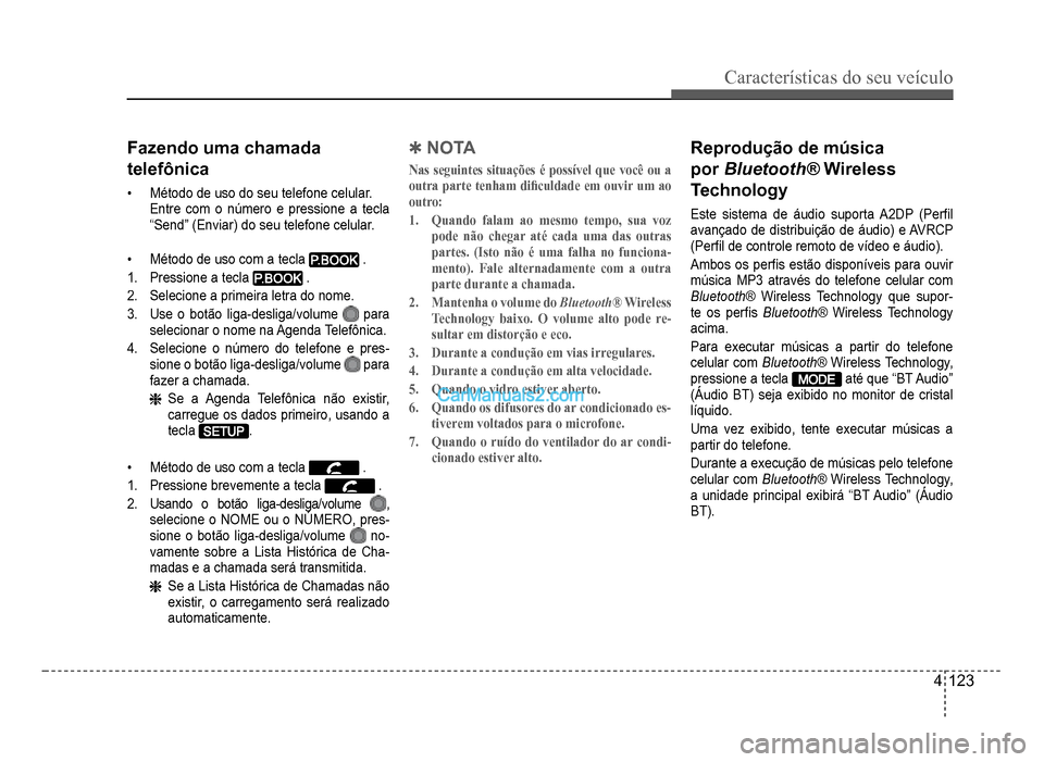 Hyundai HB20 2012  Manual do proprietário (in Portuguese) Características do seu veículo 
4-123
Fazendo uma chamada
telefônica
�‡Método de uso do seu telefone celular.Entre com o número e pressione a tecla 
“Send”(Enviar) do seu telefone celular.
