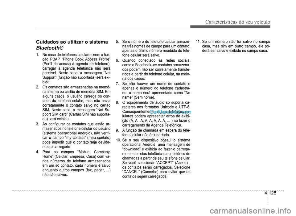 Hyundai HB20 2012  Manual do proprietário (in Portuguese) Características do seu veículo 
4-125
Cuidados ao utilizar o sistema 
Bluetooth
®
1.No caso de telefones celulares sem a fun-ção PBAP “Phone Book Access Pro�À le” 
(Per�À l de acesso à age