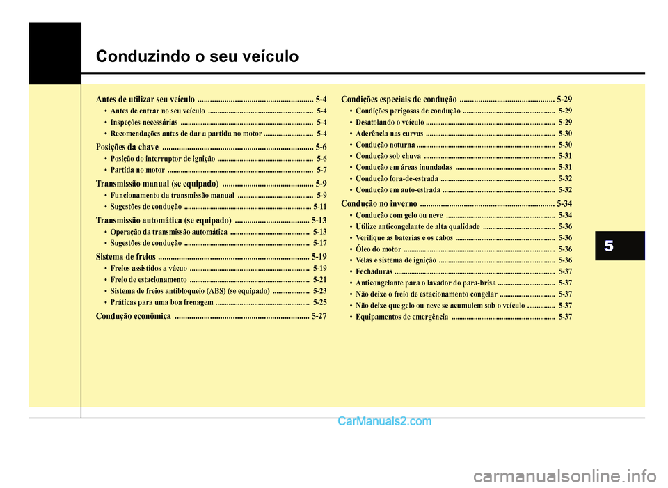 Hyundai HB20 2012  Manual do proprietário (in Portuguese) 5
Conduzindo o seu veículo
Antes de utilizar seu veículo........................................................5-4
�‡Antes de entrar no seu veículo...............................................