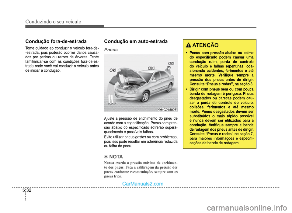 Hyundai HB20 2012  Manual do proprietário (in Portuguese) 5-32
Conduzindo o seu veículo
Condução fora-de-estrada
Tome cuidado ao conduzir o veículo fora-de--estrada, pois poderão ocorrer danos causa-dos por pedras ou raízes de árvores. Tentefamiliariz