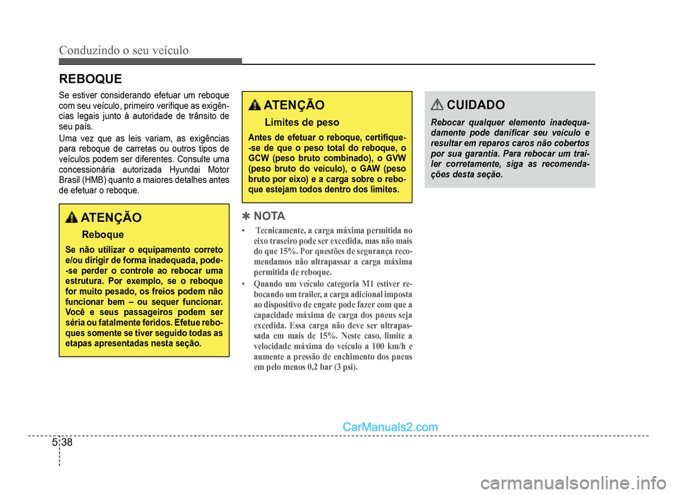 Hyundai HB20 2012  Manual do proprietário (in Portuguese) 5-38
Conduzindo o seu veículo
Se estiver considerando efetuar um reboque
com seu veículo, primeiro veri�À que as exigên
-cias legais junto à autoridade de trânsito de
seu país.
Uma vez que as l