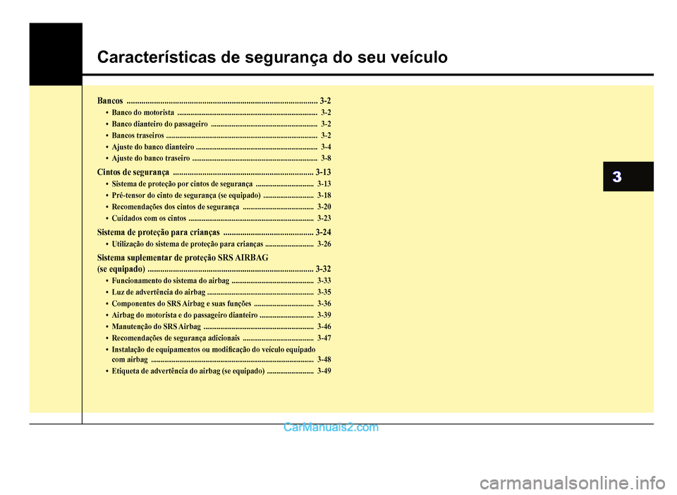 Hyundai HB20 2012  Manual do proprietário (in Portuguese) 3
Características de segurança do seu veículo
Bancos...........................................................................................3-2
�‡Banco do motorista............................