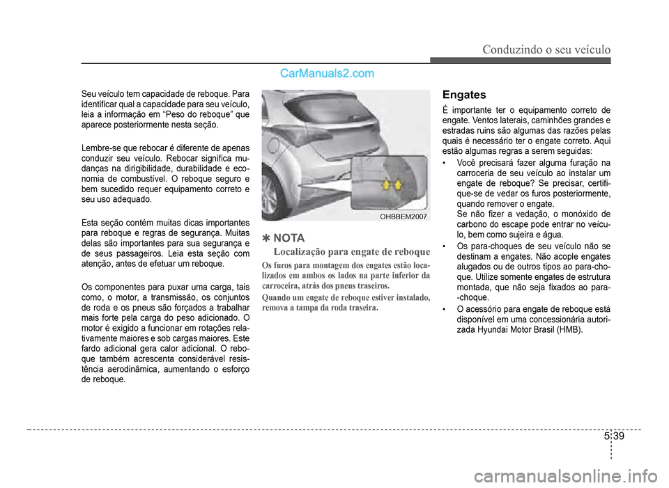 Hyundai HB20 2012  Manual do proprietário (in Portuguese) Conduzindo o seu veículo
5-39
Seu veículo tem capacidade de reboque. Para 
identi�À car qual a capacidade para seu veículo,
leia a informação em “Peso do reboque” que 
aparece posteriormente