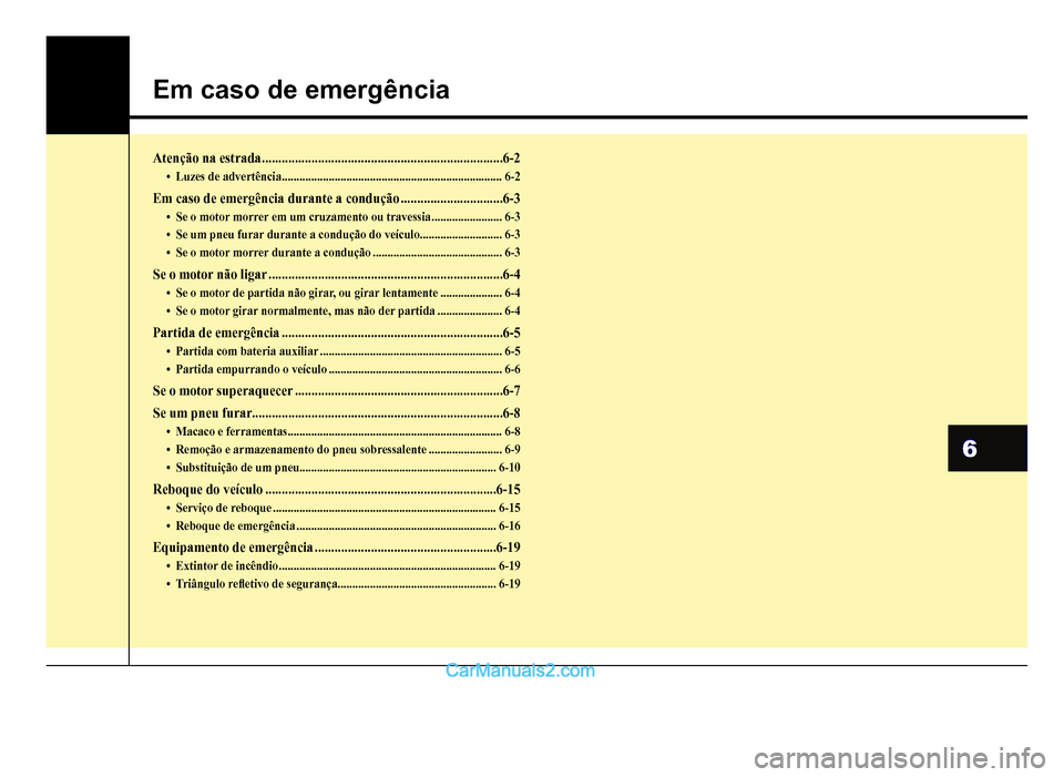 Hyundai HB20 2012  Manual do proprietário (in Portuguese) 6
Em caso de emergência
Atenção na estrada.........................................................................6-2
�‡Luzes de advertência.....................................................