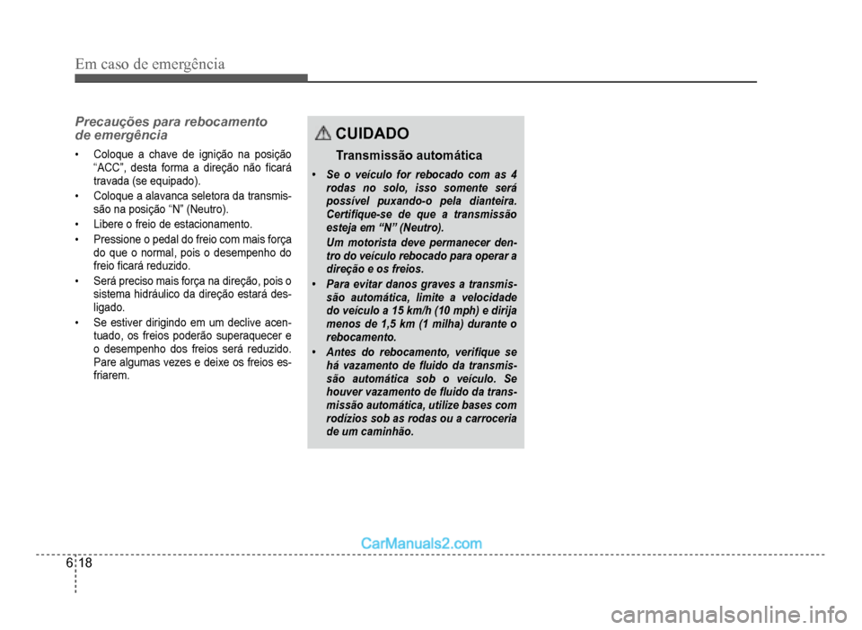 Hyundai HB20 2012  Manual do proprietário (in Portuguese) 6-18
Em caso de emergência
Precauções para rebocamento 
de emergência
�‡Coloque a chave de ignição na posição
“ACC”, desta forma a direção não �À cará 
travada (se equipado)
.
�‡C