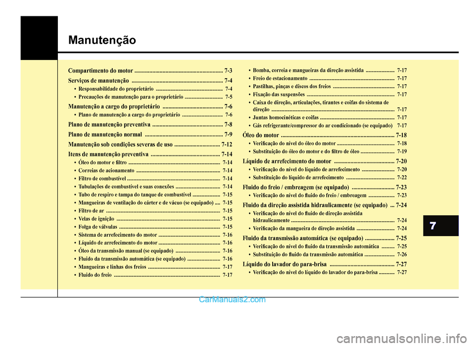 Hyundai HB20 2012  Manual do proprietário (in Portuguese) 7
Manutenção
Compartimento do motor............................................................7-3
Serviços de manutenção..............................................................7-4
�‡Resp