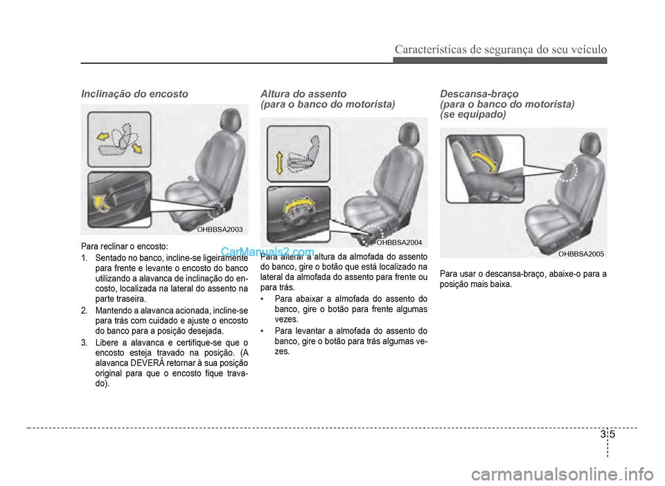 Hyundai HB20 2012  Manual do proprietário (in Portuguese) Características de segurança do seu veículo
3-5
Inclinação do encosto
OHBBSA2003OHBBSA2003
Para reclinar o encosto:
1.Sentado no banco, incline-se ligeiramente
parafrente e levante o encosto do b