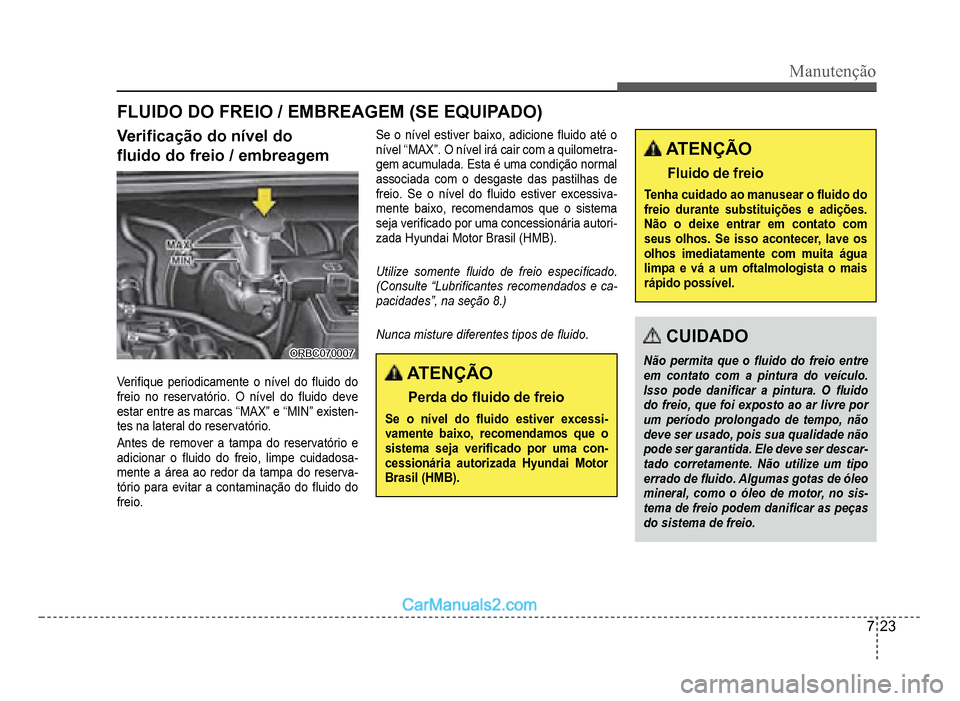 Hyundai HB20 2012  Manual do proprietário (in Portuguese) Manutenção
7-23
Veri�À cação do nível do
�Á uido do freio / embreagem
ORBC070007ORBC070007
Veri�À que periodicamente o nível do �Á uido  do freio no reservatório. O nível do �Á uido  deve