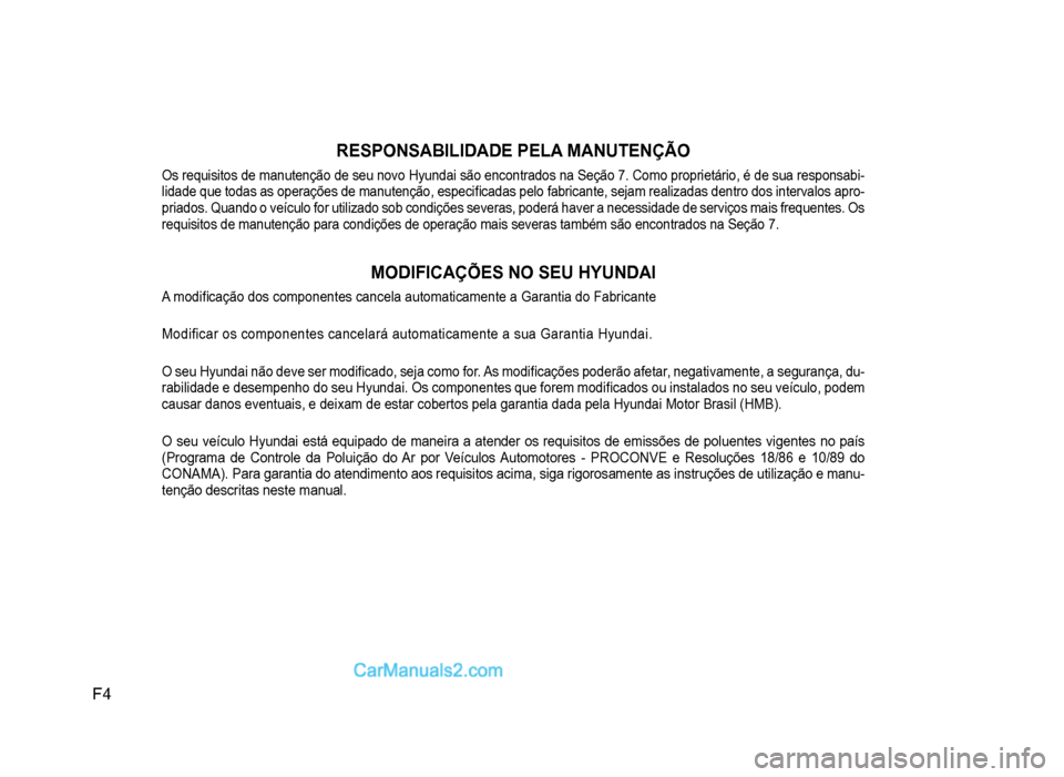 Hyundai HB20 2012  Manual do proprietário (in Portuguese) F4
RESPONSABILIDADE PELA MANUTENÇÃO
Os requisitos de manutenção de seu novo Hyundai são encontrados na Seção 7. Como proprietário, é de sua responsabi-lidade que todas as operações de manut