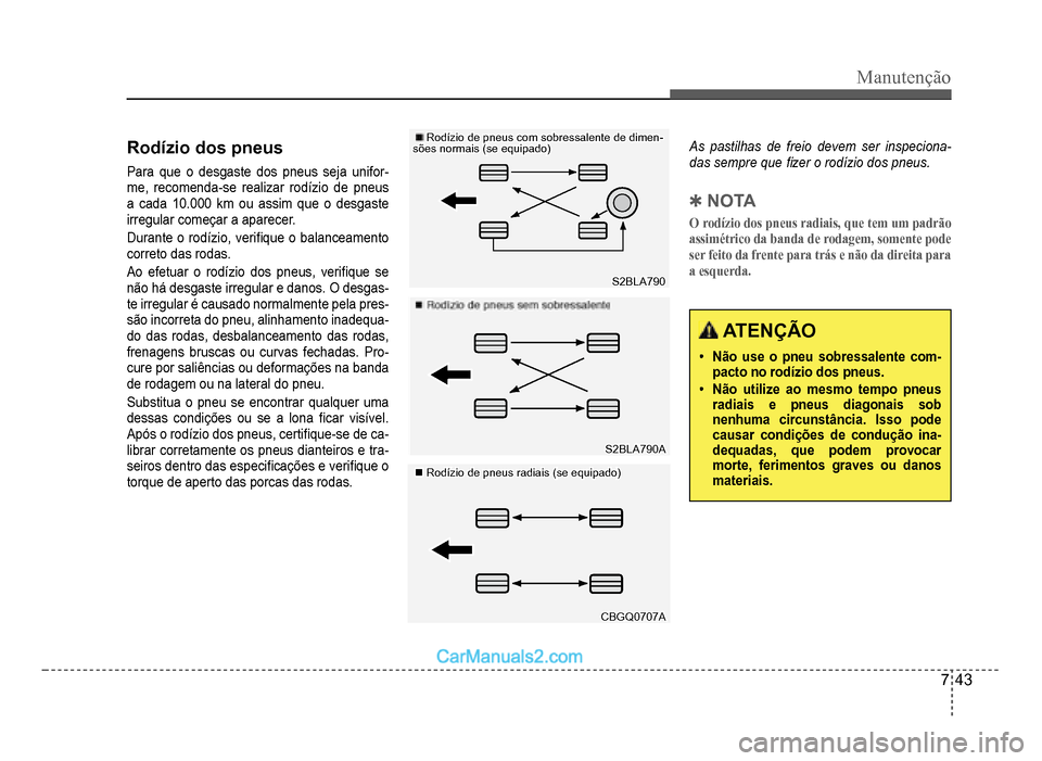 Hyundai HB20 2012  Manual do proprietário (in Portuguese) Manutenção
7-43
Rodízio dos pneus
Para que o desgaste dos pneus seja unifor-me, recomenda-se realizar rodízio de pneus 
a cada 10.000 km ou assim que o desgaste
irregular começar a aparecer
.
Dur