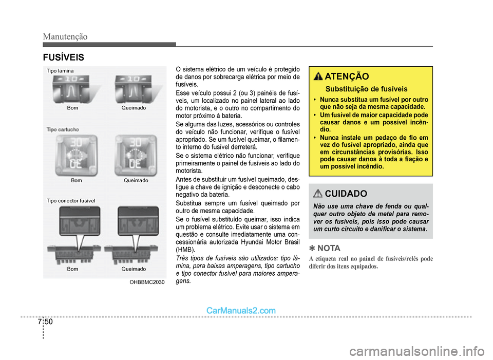Hyundai HB20 2012  Manual do proprietário (in Portuguese) 7-50
Manutenção
FUSÍVEIS
Tipo laminaTipo lamina
Tipo conector fusívelTipo conector fusível
BomBom
BomBom
BomBom
QueimadoQueimado
QueimadoQueimado
QueimadoQueimado
OHBBMC2030OHBBMC2030
O sistema e