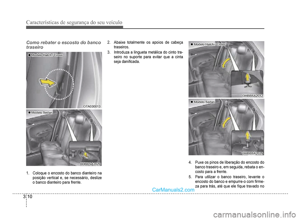 Hyundai HB20 2012  Manual do proprietário (in Portuguese) 3-10
Características de segurança do seu veículo
Como rebater o escosto do banco 
traseiro
�„�„Modelo Hatch / CrossModelo Hatch / Cross
OTA030013OTA030013
�„�„Modelo SedanModelo Sedan
OHBBS
