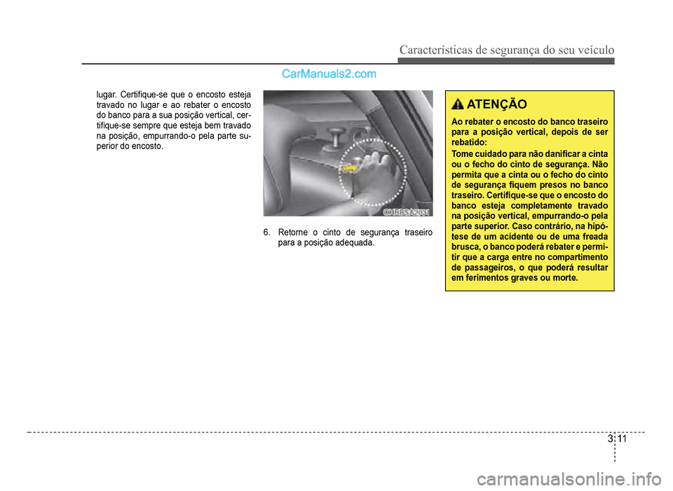 Hyundai HB20 2012  Manual do proprietário (in Portuguese) Características de segurança do seu veículo
3-11
lugar. Certi�À que-se que o encosto esteja 
travado no lugar e ao rebater o encosto 
do banco para a sua posição vertical, cer
-ti�À que-se semp