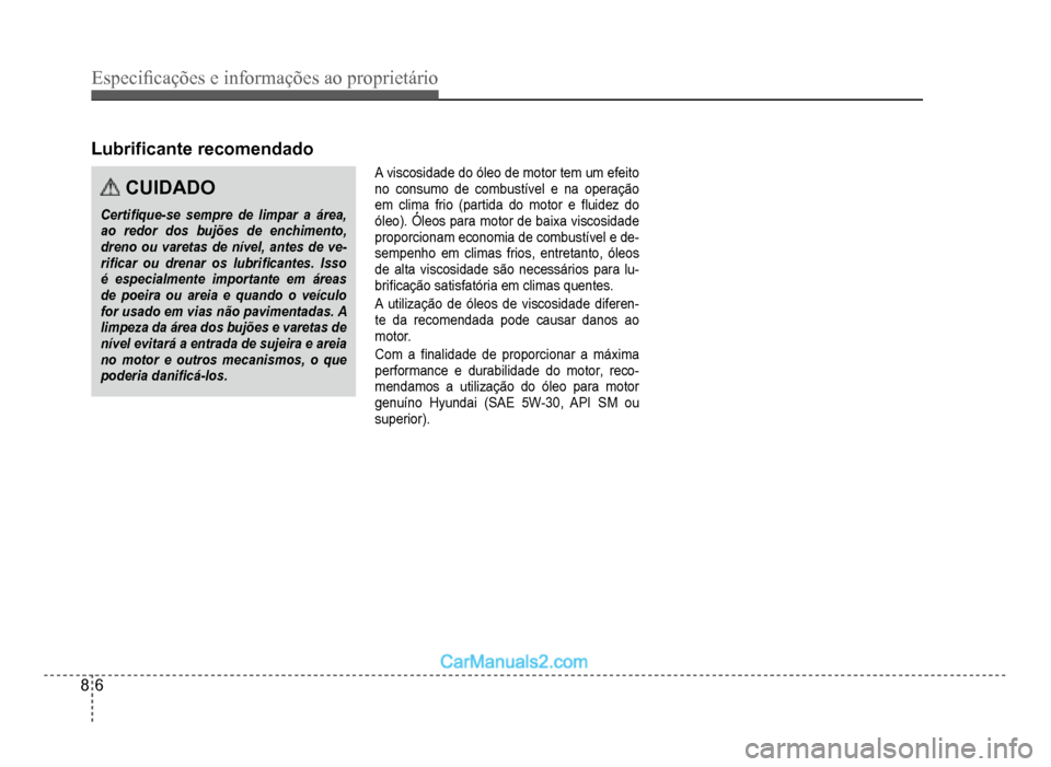 Hyundai HB20 2012  Manual do proprietário (in Portuguese) 8-6
Especi�¿ cações e informações ao proprietário
CUIDADO
Certi�À que-se sempre de limpar a área,ao redor dos bujões de enchimento,dreno ou varetas de nível, antes de ve-ri�À car ou drenar 