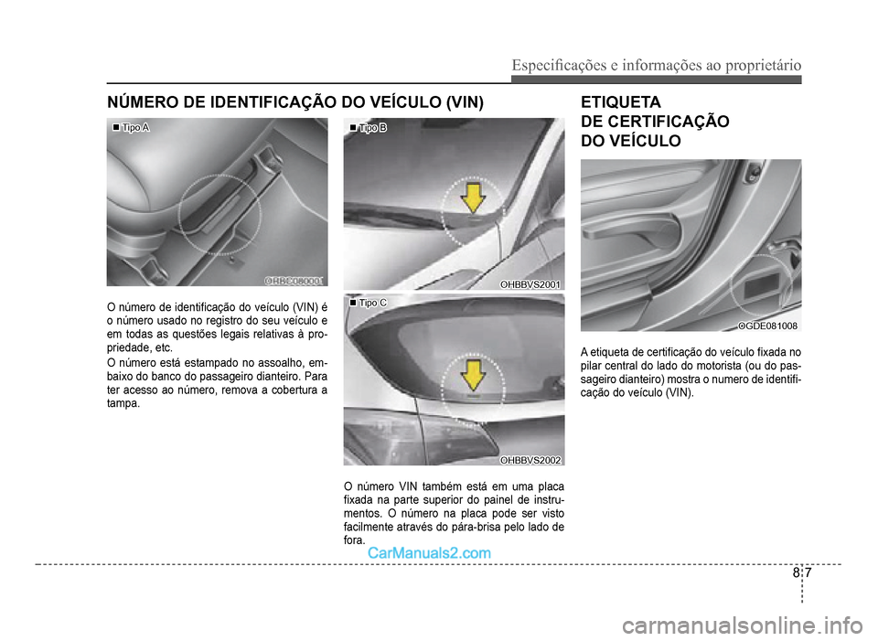 Hyundai HB20 2012  Manual do proprietário (in Portuguese) Especi�¿ cações e informações ao proprietário
8-7
NÚMERO DE IDENTIFICAÇÃO DO VEÍCULO (VIN)
�„�„Tipo ATipo A
O número de identi�À cação do veículo (VIN) é 
o número usado no regist