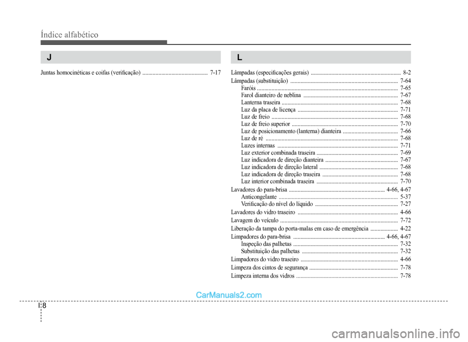 Hyundai HB20 2012  Manual do proprietário (in Portuguese) I-8
Índice alfabético
JJ
Juntas homocinéticas e coifas (veri�À cação)  .............................................7-17
L
Lâmpadas (especi�À cações gerais)  ................................