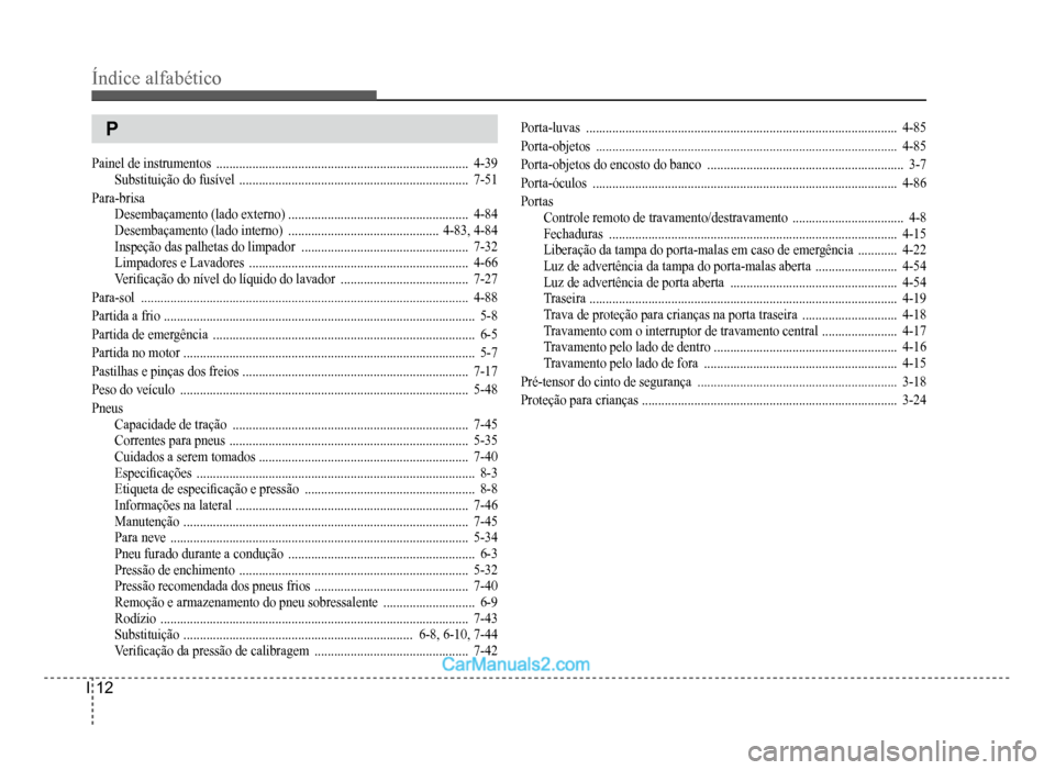 Hyundai HB20 2012  Manual do proprietário (in Portuguese) I-12
Índice alfabético
P
Painel de instrumentos.............................................................................4-39
Substituição do fusível...........................................