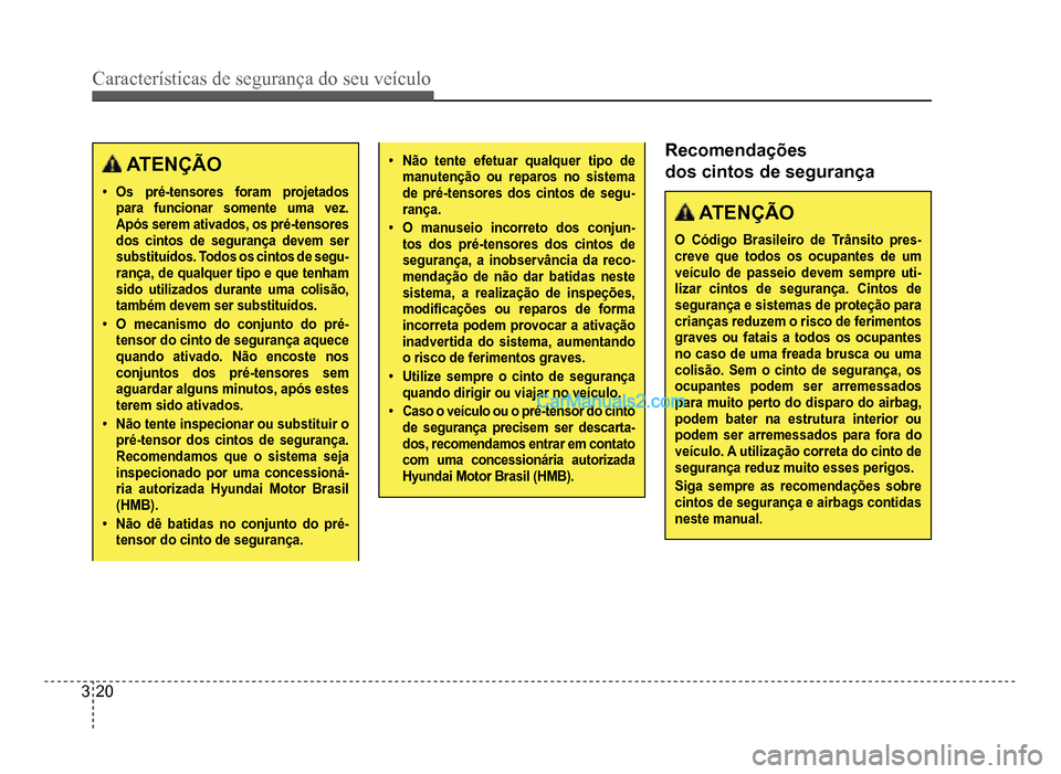 Hyundai HB20 2012  Manual do proprietário (in Portuguese) 3-20
Características de segurança do seu veículo
ATENÇÃO
�‡Os pré-tensores foram projetadospara funcionar somente uma vez.Após serem ativados, os pré-tensoresdos cintos de segurança devem s