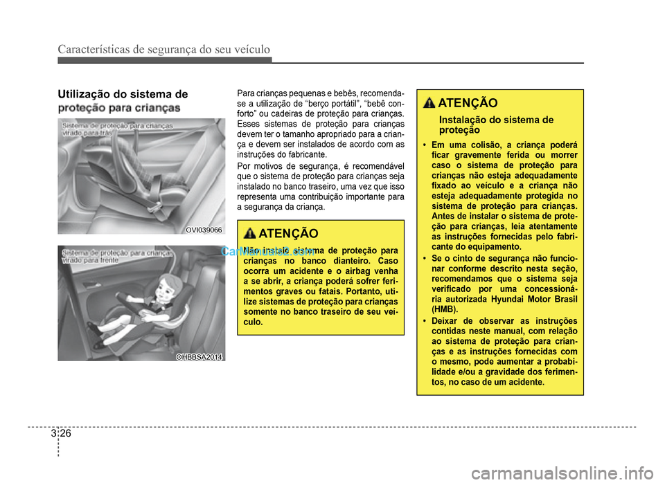 Hyundai HB20 2012  Manual do proprietário (in Portuguese) 3-26
Características de segurança do seu veículo
Utilização do sistema de
OVI039066OVI039066
OHBBSA2014OHBBSA2014
Para crianças pequenas e bebês, recomenda-se a utilização de “berço portá