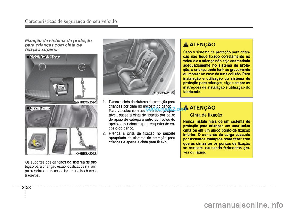 Hyundai HB20 2012  Manual do proprietário (in Portuguese) 3-28
Características de segurança do seu veículo
Fixação de sistema de proteção 
para crianças com cinta de 
�À xação superior
�„�„ModeloHatch/CrossModelo Hatch / Cross
OHBBSA2028OHBBSA