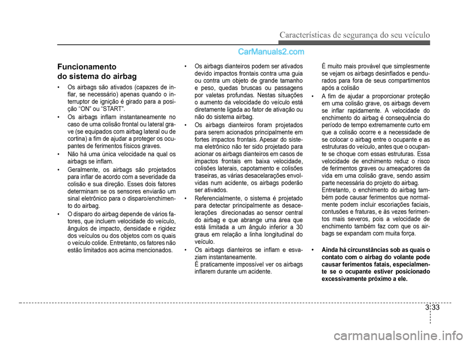 Hyundai HB20 2012  Manual do proprietário (in Portuguese) Características de segurança do seu veículo
3-33
Funcionamento
do sistema do airba
g
�‡  Os airbags são ativados (capazes de in-�Á ar, se necessário) apenas quando o in-terruptor de ignição 