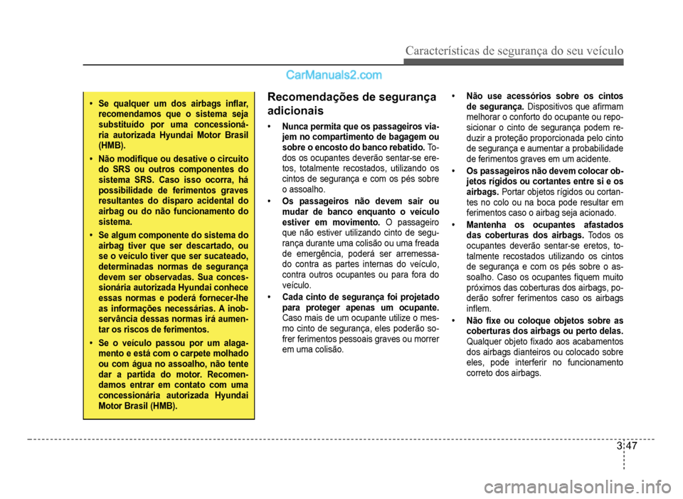 Hyundai HB20 2012  Manual do proprietário (in Portuguese) Características de segurança do seu veículo
3-47
�‡Se qualquer um dos airbags in�Á ar, recomendamos que o sistema sejasubstituído por uma concessioná-ria autorizada Hyundai Motor Brasil(HMB).
