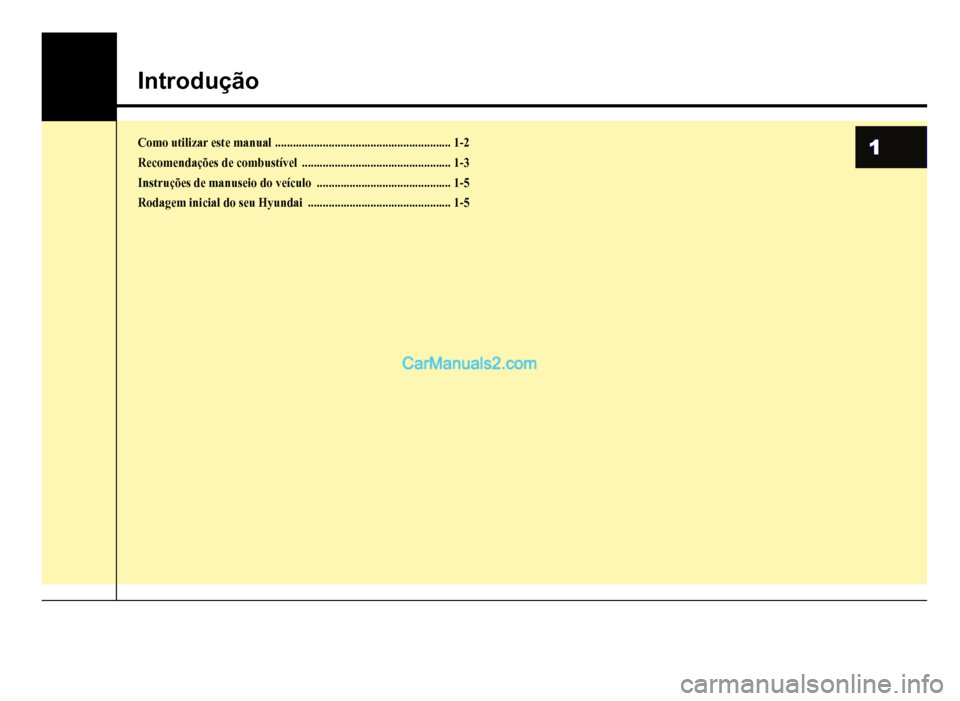 Hyundai HB20 2012  Manual do proprietário (in Portuguese) 1
Introdução
Como utilizar este manual...........................................................1-2
Recomendações de combustível..................................................1-3
Instruções