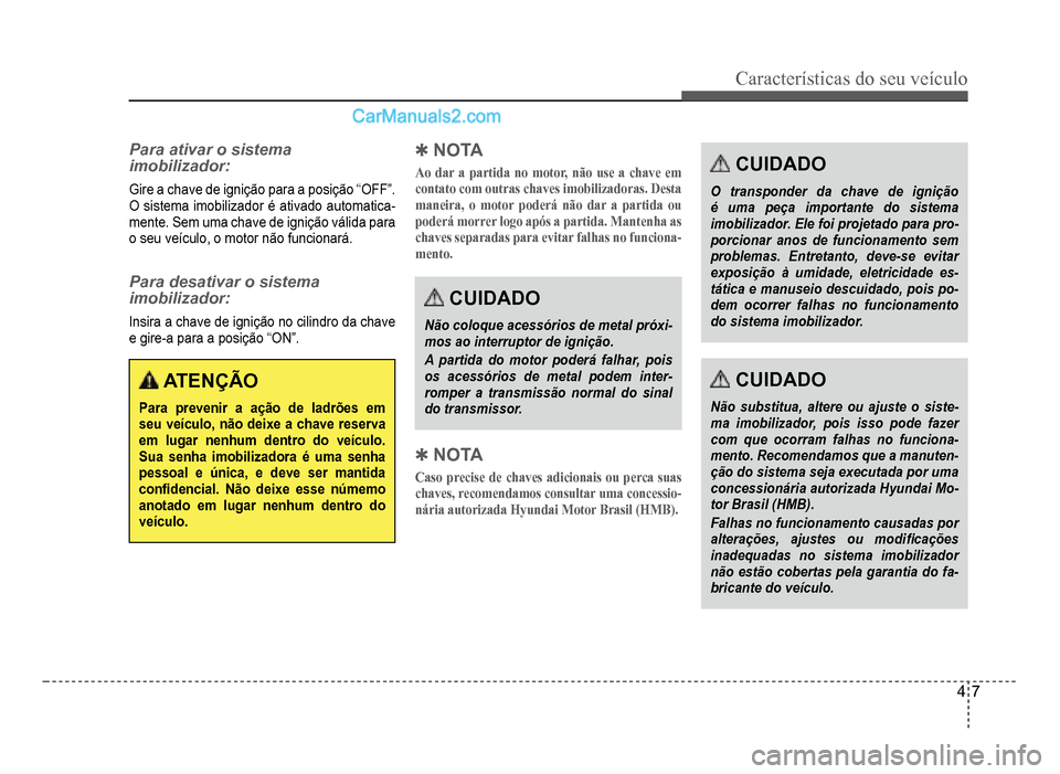 Hyundai HB20 2012 Manual do proprietário (in Portuguese) Características do seu veículo
4-7
Para ativar o sistema
imobilizador:
Gire a chave de ignição para a posição “OFF”.
O sistema imobilizador é ativado automatica-mente. Sem uma chave de i Hyundai HB20 2012 Manual do proprietário (in Portuguese) Características do seu veículo
4-7
Para ativar o sistema
imobilizador:
Gire a chave de ignição para a posição “OFF”.
O sistema imobilizador é ativado automatica-mente. Sem uma chave de i