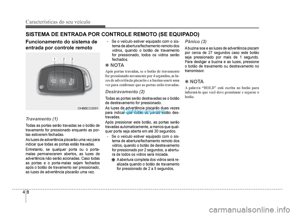 Hyundai HB20 2012 Manual do proprietário (in Portuguese) 4-8
Características do seu veículo
Funcionamento do sistema de
entrada por controle remoto
OHBBCO2001OHBBCO2001
Travamento (1)
Todas as portas serão travadas se o botão de
travamentofor pressiona Hyundai HB20 2012 Manual do proprietário (in Portuguese) 4-8
Características do seu veículo
Funcionamento do sistema de
entrada por controle remoto
OHBBCO2001OHBBCO2001
Travamento (1)
Todas as portas serão travadas se o botão de
travamentofor pressiona
