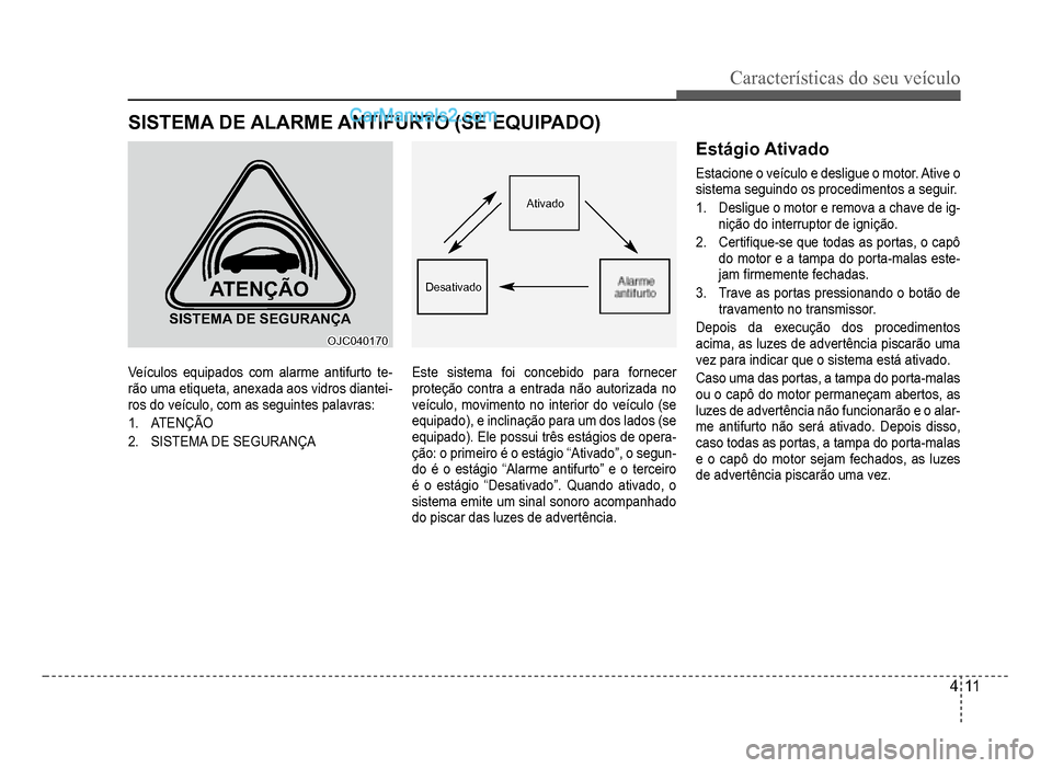 Hyundai HB20 2012  Manual do proprietário (in Portuguese) Características do seu veículo 
4-11
ATENÇÃO
SISTEMA DE SEGURANÇA
OJC040170OJC040170
Veículos equipados com alarme antifurto te-rão uma etiqueta, anexada aos vidros diantei-ros do veículo, com