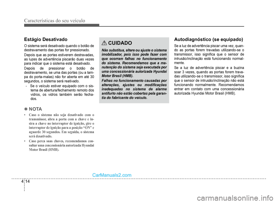 Hyundai HB20 2012  Manual do proprietário (in Portuguese) 4-14
Características do seu veículo 
Estágio Desativado
O sistema será desativado quando o botão de 
destravamento das portas for pressionado.
Depois que as portas estiverem destravadas,
as luzes