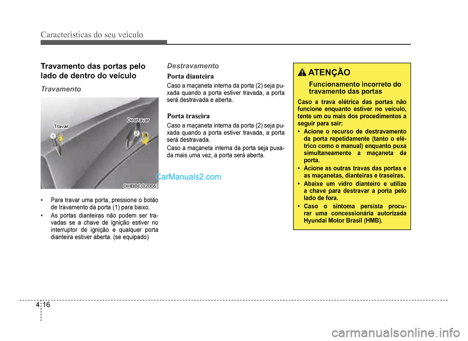 Hyundai HB20 2012  Manual do proprietário (in Portuguese) 4-16
Características do seu veículo 
Travamento das portas pelo
lado de dentro do veículo
Travamento
TravarTravarDestravarDestravar
OHBBCO2005OHBBCO2005
�‡Para travar uma porta, pressione o botã