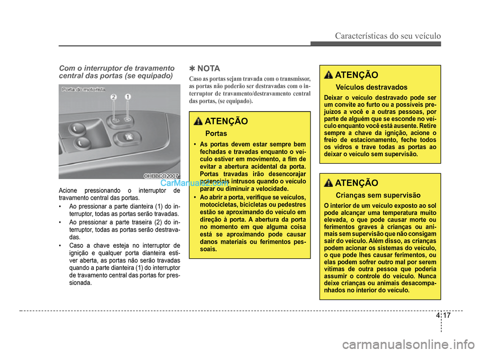 Hyundai HB20 2012  Manual do proprietário (in Portuguese) Características do seu veículo 
4-17
Com o interruptor de travamento 
central das portas (se equipado)
OHBBCO2007OHBBCO2007
Acione pressionando o interruptor de
travamento central das portas.
�‡Ao