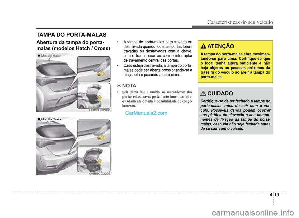 Hyundai HB20 2012  Manual do proprietário (in Portuguese) Características do seu veículo 
4-19
Abertura da tampa do porta-
malas (modelos Hatch / Cross)
TAMPA DO PORTA-MALAS
�‡A tampa do porta-malas será travada ou
destravada quando todas as portas fore