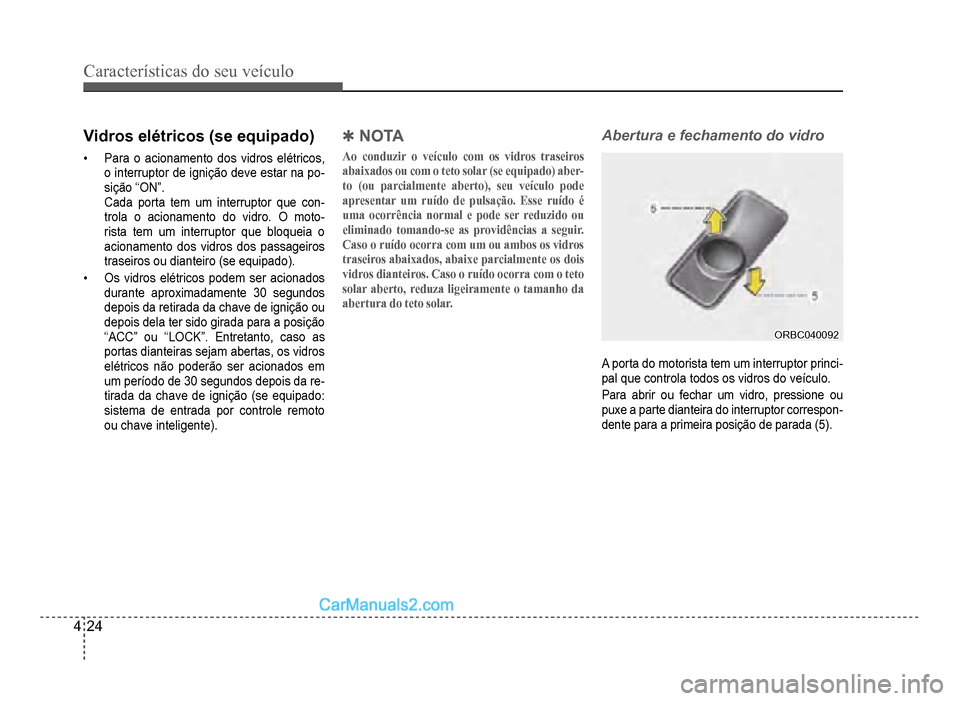 Hyundai HB20 2012  Manual do proprietário (in Portuguese) 4-24
Características do seu veículo 
Vidros elétricos (se equipado)
�‡Para o acionamento dos vidros elétricos,
o interruptor de ignição deve estar na po-sição “ON”.Cada porta tem um inte