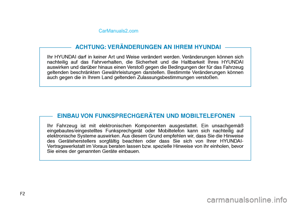 Hyundai Ioniq 2019  Betriebsanleitung (in German) F2
Ihr HYUNDAI darf in keiner Art und Weise verändert werden. Veränderungen können sich
nachteilig auf das Fahrverhalten, die Sicherheit und die Haltbarkeit Ihres HYUNDAI
auswirken und darüber hin
