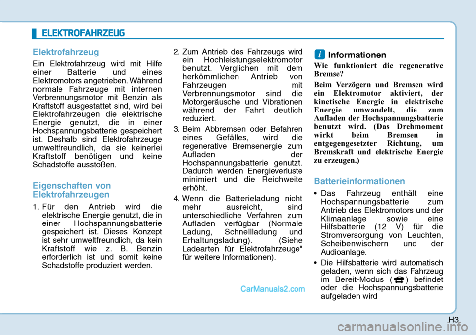 Hyundai Ioniq 2019  Betriebsanleitung (in German) H3
ELEKTROFAHRZEUG
Elektrofahrzeug
Ein Elektrofahrzeug wird mit Hilfe
einer Batterie und eines
Elektromotors angetrieben. Während
normale Fahrzeuge mit internen
Verbrennungsmotor mit Benzin als
Kraft