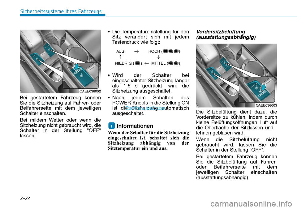 Hyundai Ioniq 2019 Betriebsanleitung (in German) 2-22
Sicherheitssysteme Ihres Fahrzeugs
Bei gestartetem Fahrzeug können
Sie die Sitzheizung auf Fahrer- oder
Beifahrerseite mit dem jeweiligen
Schalter einschalten.
Bei mildem Wetter oder wenn die
Si Hyundai Ioniq 2019 Betriebsanleitung (in German) 2-22
Sicherheitssysteme Ihres Fahrzeugs
Bei gestartetem Fahrzeug können
Sie die Sitzheizung auf Fahrer- oder
Beifahrerseite mit dem jeweiligen
Schalter einschalten.
Bei mildem Wetter oder wenn die
Si