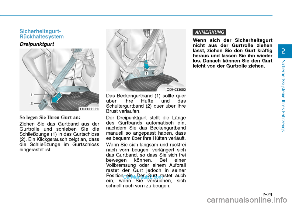 Hyundai Ioniq 2019 Betriebsanleitung (in German) 2-29
Sicherheitssysteme Ihres Fahrzeugs
2
Sicherheitsgurt-
Rückhaltesystem
Dreipunktgurt
So legen Sie Ihren Gurt an:
Ziehen Sie das Gurtband aus der
Gurtrolle und schieben Sie die
Schließzunge (1) i Hyundai Ioniq 2019 Betriebsanleitung (in German) 2-29
Sicherheitssysteme Ihres Fahrzeugs
2
Sicherheitsgurt-
Rückhaltesystem
Dreipunktgurt
So legen Sie Ihren Gurt an:
Ziehen Sie das Gurtband aus der
Gurtrolle und schieben Sie die
Schließzunge (1) i