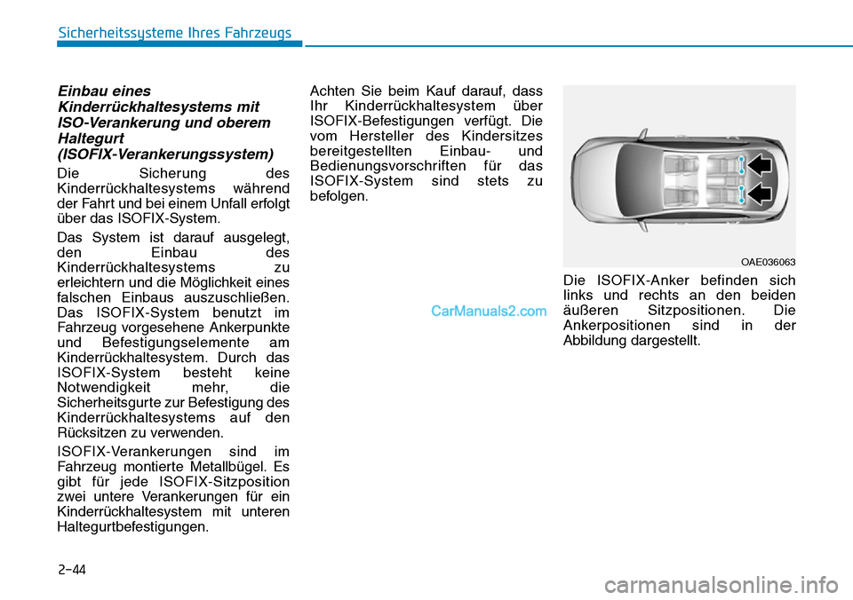 Hyundai Ioniq 2019 Betriebsanleitung (in German) 2-44
Sicherheitssysteme Ihres Fahrzeugs
Einbau einesKinderrückhaltesystems mitISO-Verankerung und oberemHaltegurt (ISOFIX-Verankerungssystem)
Die Sicherung des
Kinderrückhaltesystems während
der Fa Hyundai Ioniq 2019 Betriebsanleitung (in German) 2-44
Sicherheitssysteme Ihres Fahrzeugs
Einbau einesKinderrückhaltesystems mitISO-Verankerung und oberemHaltegurt (ISOFIX-Verankerungssystem)
Die Sicherung des
Kinderrückhaltesystems während
der Fa