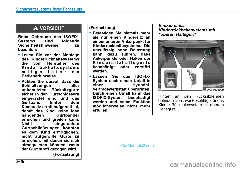 Hyundai Ioniq 2019 Betriebsanleitung (in German) 2-46
Sicherheitssysteme Ihres Fahrzeugs
Einbau einesKinderrückhaltesystems mit"oberen Haltegurt"
Hinten an den Rücksitzlehnen
befinden sich zwei Beschläge für das
Kinder-Rückhaltesystem mit obere Hyundai Ioniq 2019 Betriebsanleitung (in German) 2-46
Sicherheitssysteme Ihres Fahrzeugs
Einbau einesKinderrückhaltesystems mit"oberen Haltegurt"
Hinten an den Rücksitzlehnen
befinden sich zwei Beschläge für das
Kinder-Rückhaltesystem mit obere